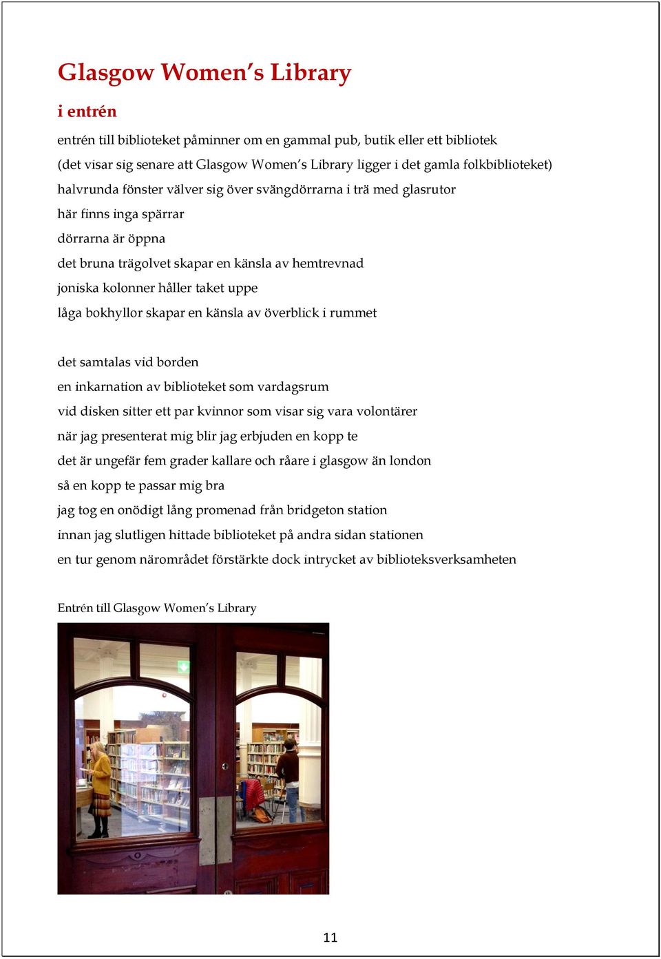 bokhyllor skapar en känsla av överblick i rummet det samtalas vid borden en inkarnation av biblioteket som vardagsrum vid disken sitter ett par kvinnor som visar sig vara volontärer när jag