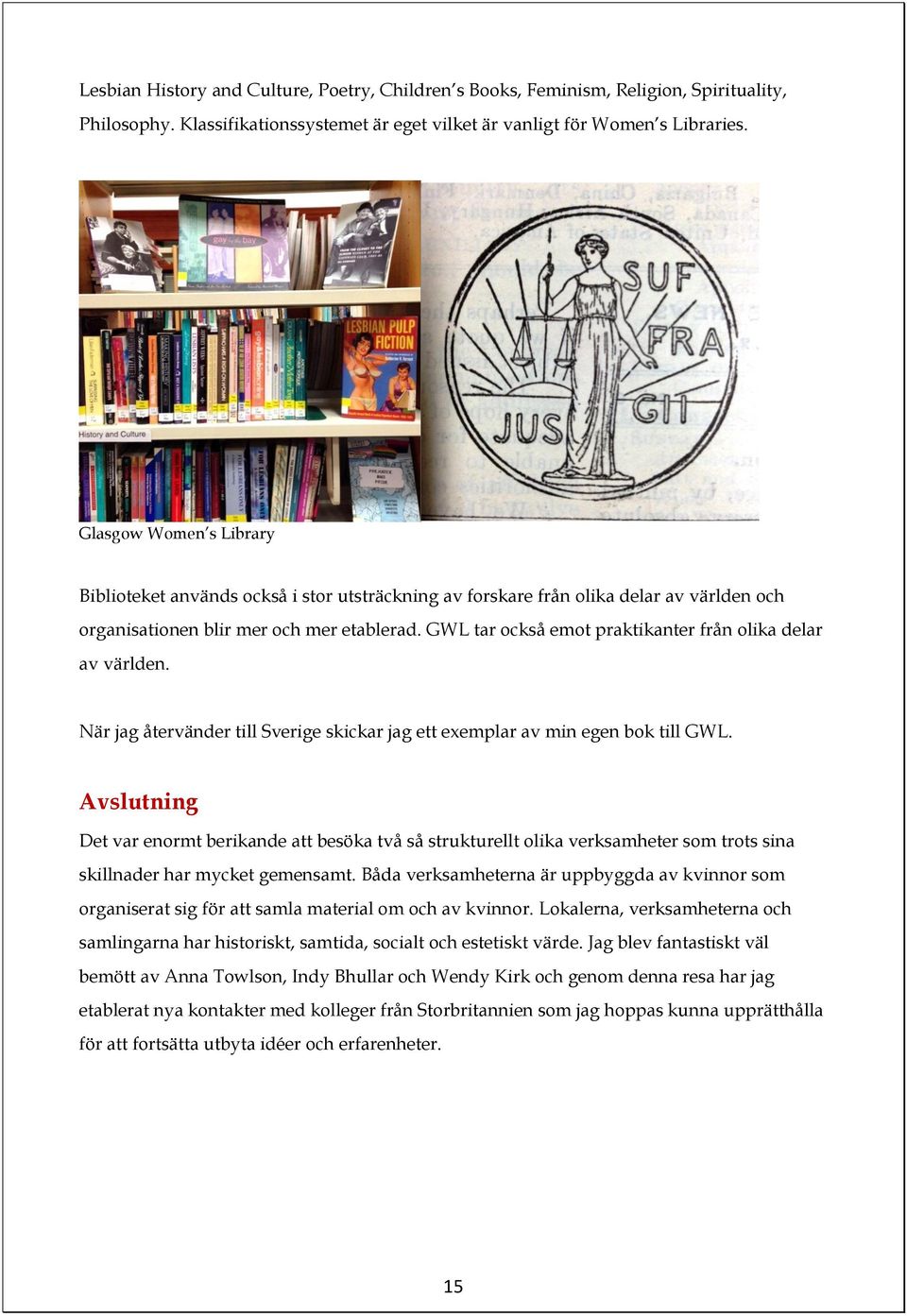 GWL tar också emot praktikanter från olika delar av världen. När jag återvänder till Sverige skickar jag ett exemplar av min egen bok till GWL.