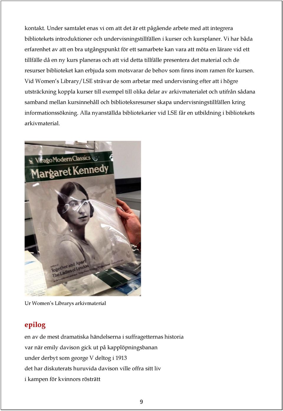 resurser biblioteket kan erbjuda som motsvarar de behov som finns inom ramen för kursen.