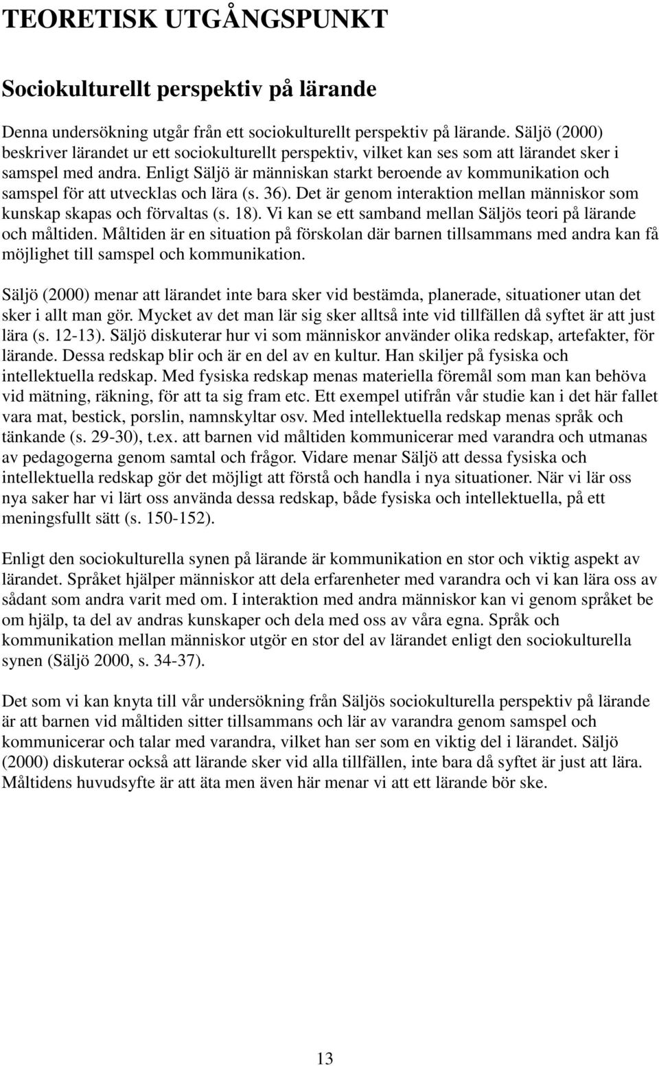 Enligt Säljö är människan starkt beroende av kommunikation och samspel för att utvecklas och lära (s. 36). Det är genom interaktion mellan människor som kunskap skapas och förvaltas (s. 18).