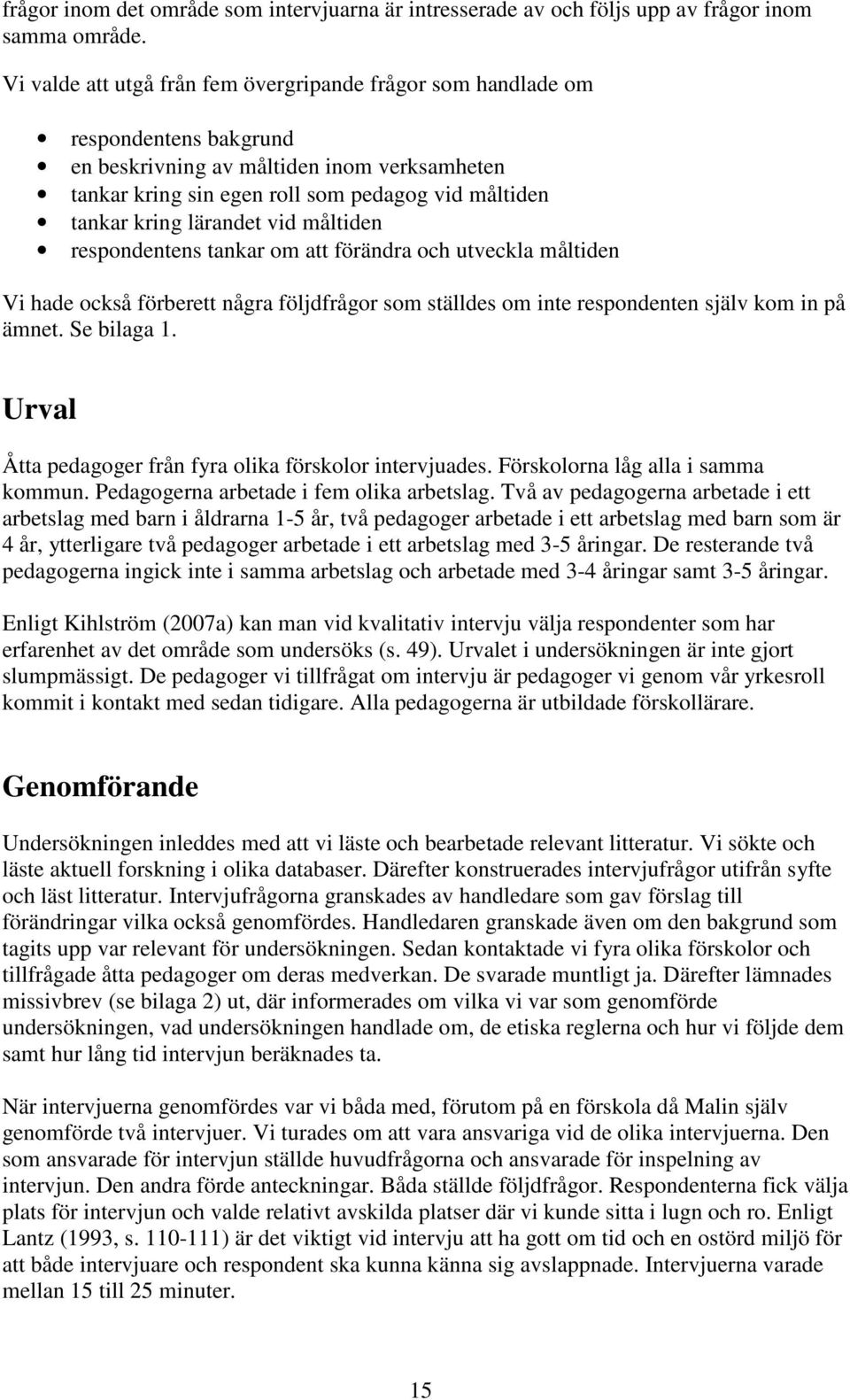 lärandet vid måltiden respondentens tankar om att förändra och utveckla måltiden Vi hade också förberett några följdfrågor som ställdes om inte respondenten själv kom in på ämnet. Se bilaga 1.