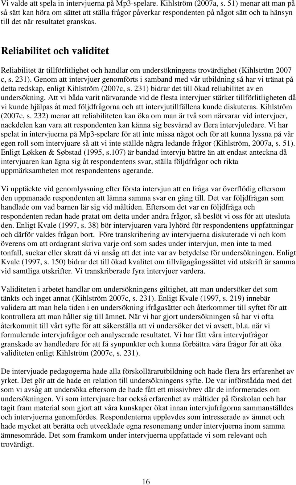 Reliabilitet och validitet Reliabilitet är tillförlitlighet och handlar om undersökningens trovärdighet (Kihlström 2007 c, s. 231).