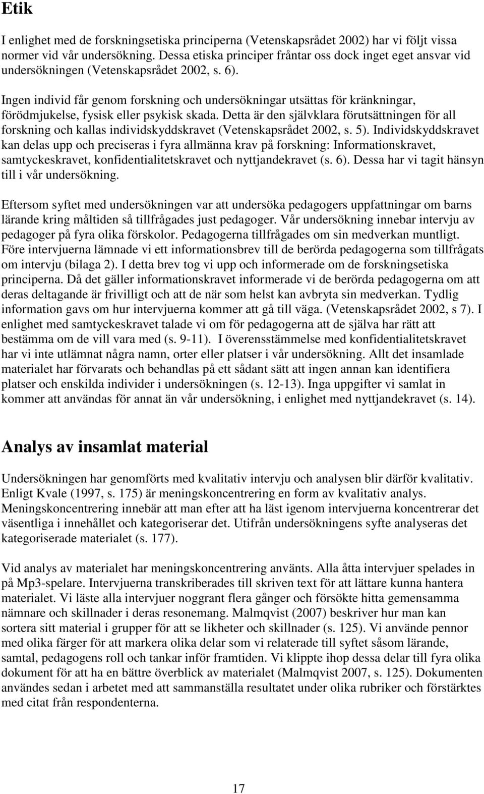 Ingen individ får genom forskning och undersökningar utsättas för kränkningar, förödmjukelse, fysisk eller psykisk skada.