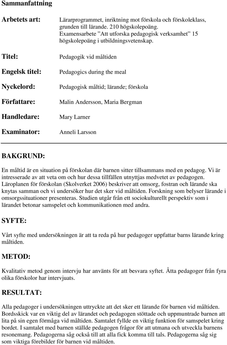 Pedagogik vid måltiden Pedagogics during the meal Pedagogisk måltid; lärande; förskola Malin Andersson, Maria Bergman Mary Larner Anneli Larsson BAKGRUND: En måltid är en situation på förskolan där