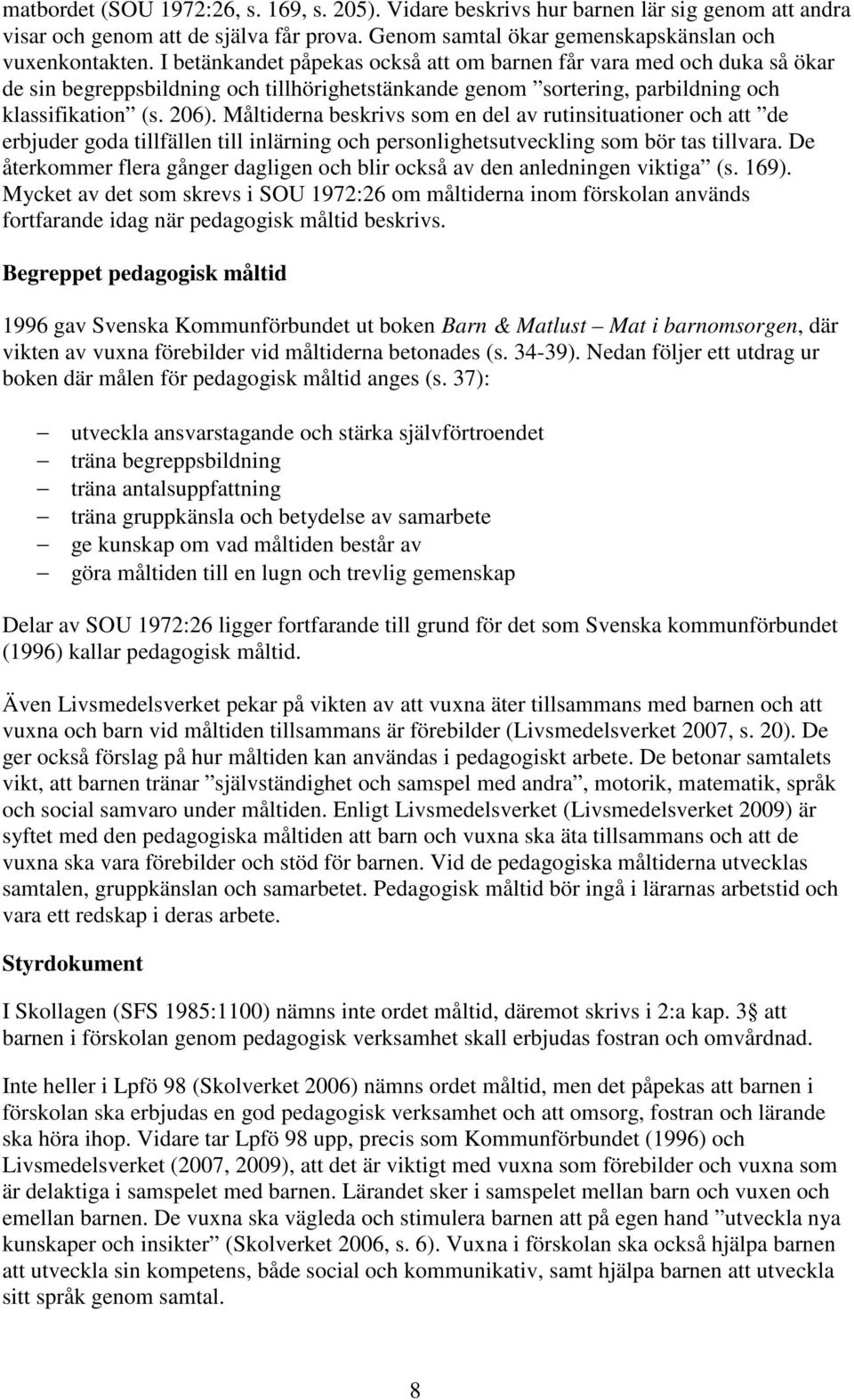 Måltiderna beskrivs som en del av rutinsituationer och att de erbjuder goda tillfällen till inlärning och personlighetsutveckling som bör tas tillvara.