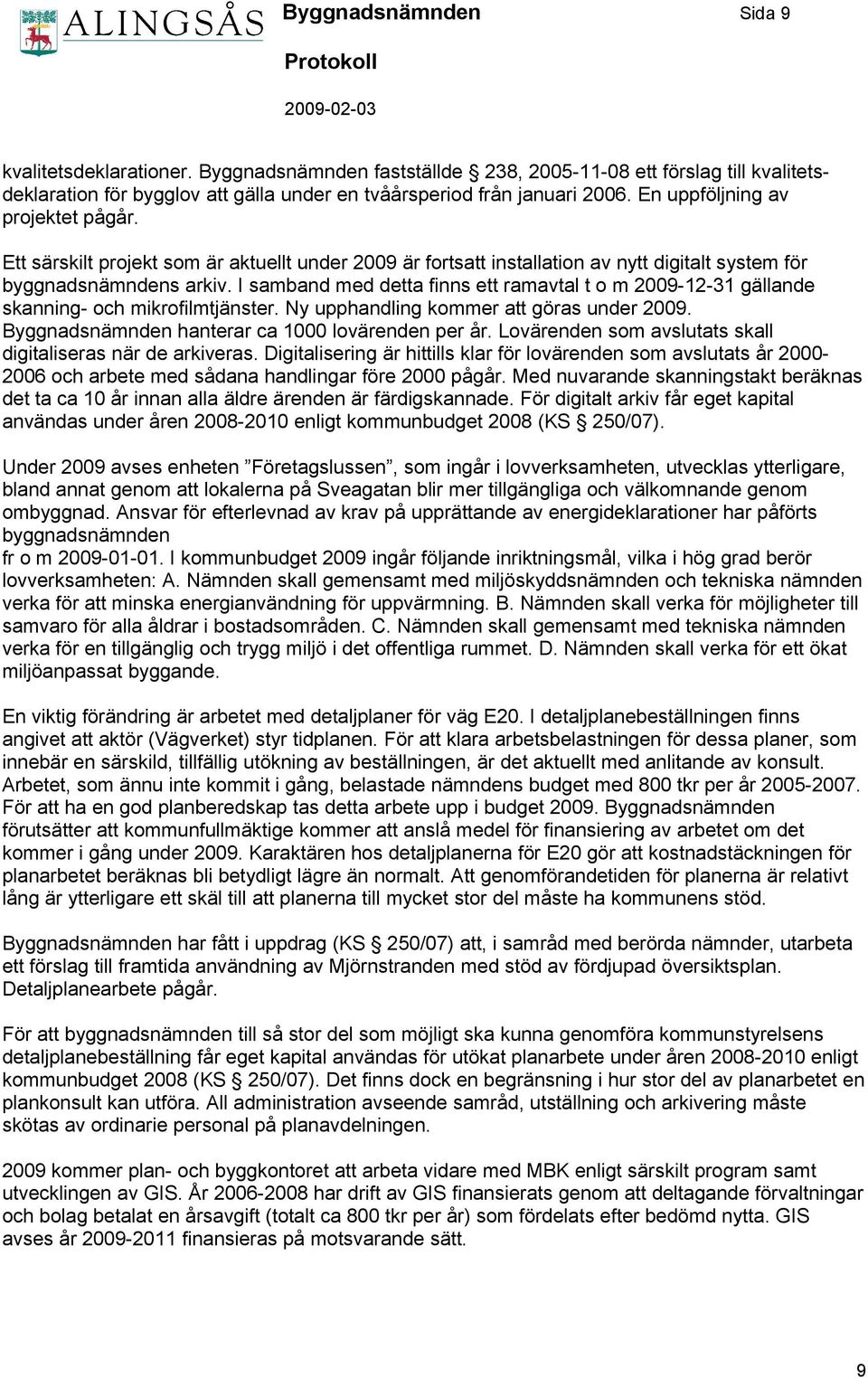 I samband med detta finns ett ramavtal t o m 2009-12-31 gällande skanning- och mikrofilmtjänster. Ny upphandling kommer att göras under 2009. Byggnadsnämnden hanterar ca 1000 lovärenden per år.