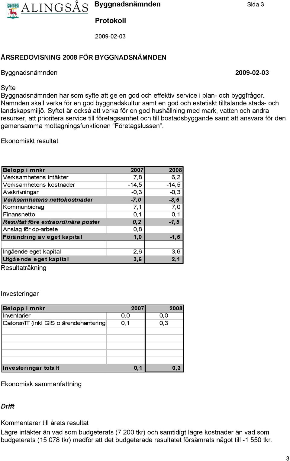 Syftet är också att verka för en god hushållning med mark, vatten och andra resurser, att prioritera service till företagsamhet och till bostadsbyggande samt att ansvara för den gemensamma