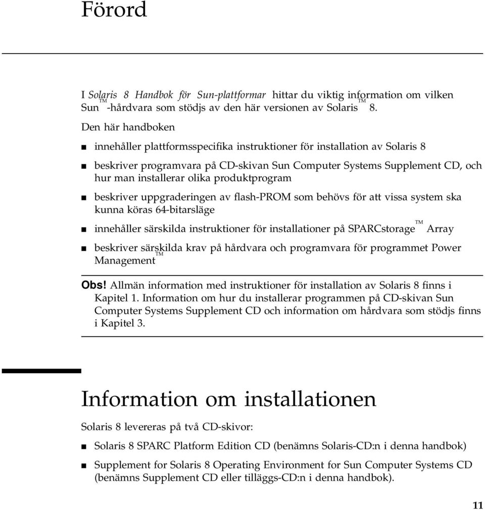 produktprogram 4 beskriver uppgraderingen av flash-prom som behövs för att vissa system ska kunna köras 64-bitarsläge 4 innehåller särskilda instruktioner för installationer på SPARCstorage TM Array