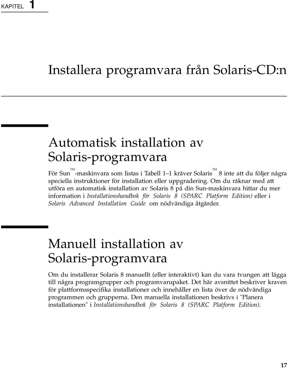 Om du räknar med att utföra en automatisk installation av Solaris 8 på din Sun-maskinvara hittar du mer information i Installationshandbok för Solaris 8 (SPARC Platform Edition) eller i Solaris