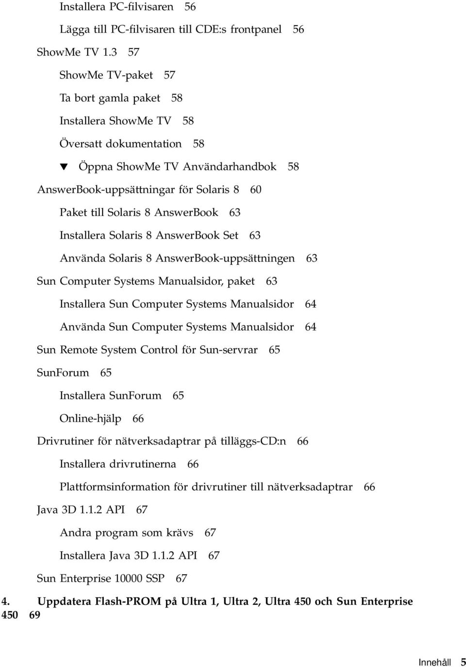 AnswerBook 63 Installera Solaris 8 AnswerBook Set 63 Använda Solaris 8 AnswerBook-uppsättningen 63 Sun Computer Systems Manualsidor, paket 63 Installera Sun Computer Systems Manualsidor 64 Använda