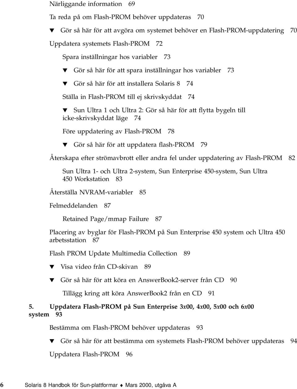 Ultra 2: Gör så här för att flytta bygeln till icke-skrivskyddat läge 74 Före uppdatering av Flash-PROM 78 H Gör så här för att uppdatera flash-prom 79 Återskapa efter strömavbrott eller andra fel