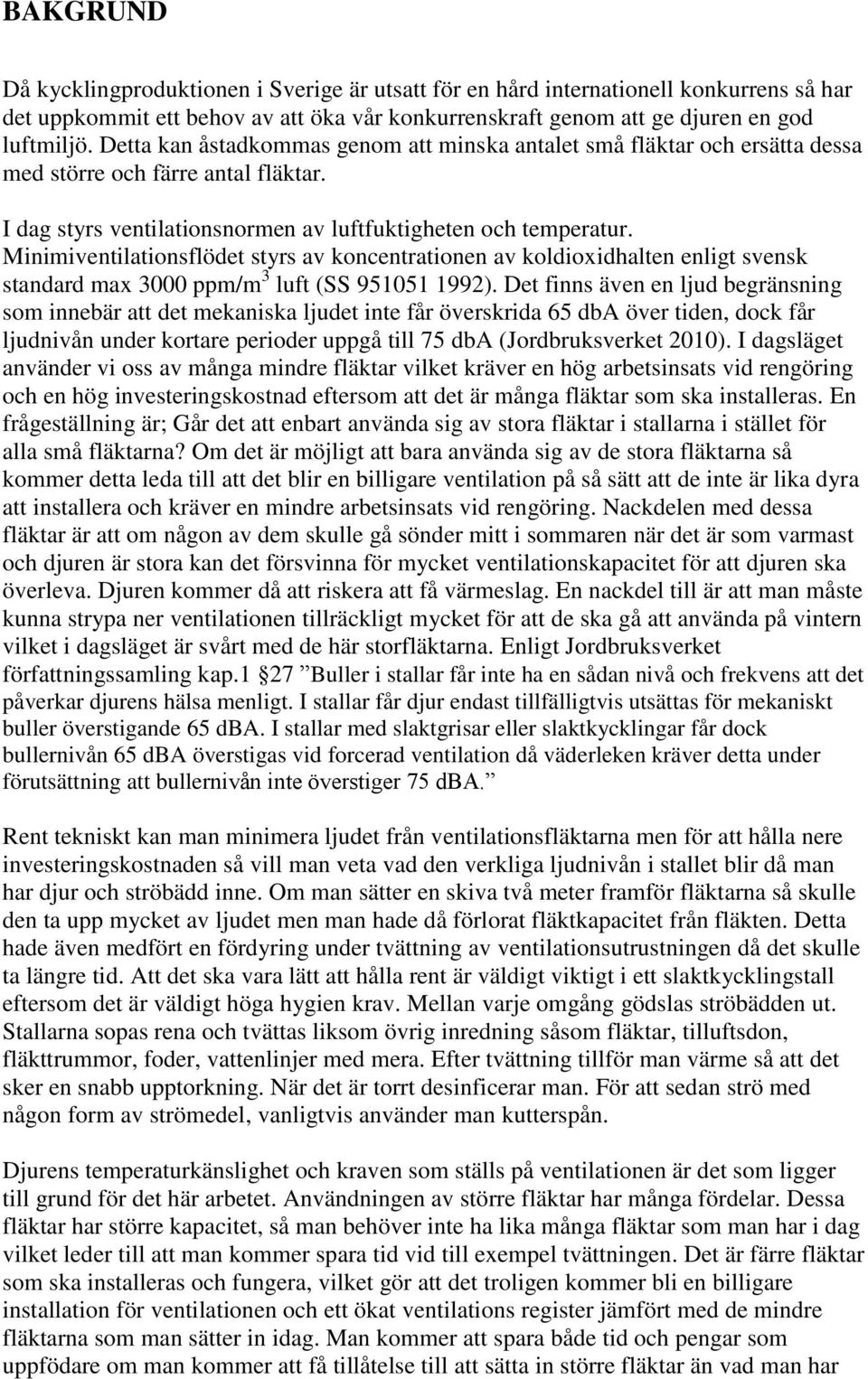 Minimiventilationsflödet styrs av koncentrationen av koldioxidhalten enligt svensk standard max 3000 ppm/m 3 luft (SS 951051 1992).