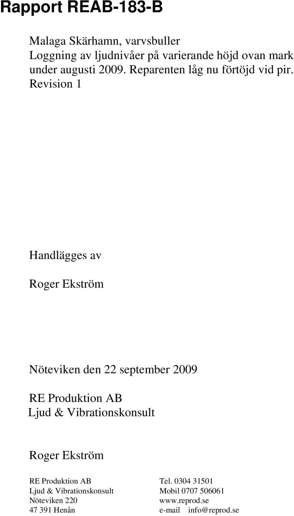Revision 1 Handlägges av Roger Ekström Nöteviken den 22 september 2009 RE Produktion AB Ljud &