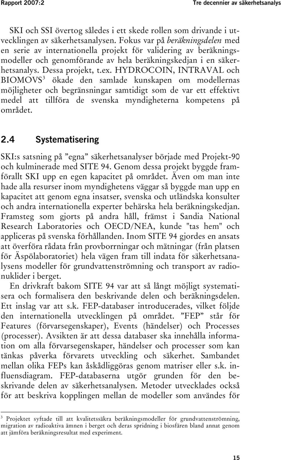 HYDROCOIN, INTRAVAL och 3 BIOMOVSTPF ökade den samlade kunskapen om modellernas möjligheter och begränsningar samtidigt som de var ett effektivt medel att tillföra de svenska myndigheterna kompetens