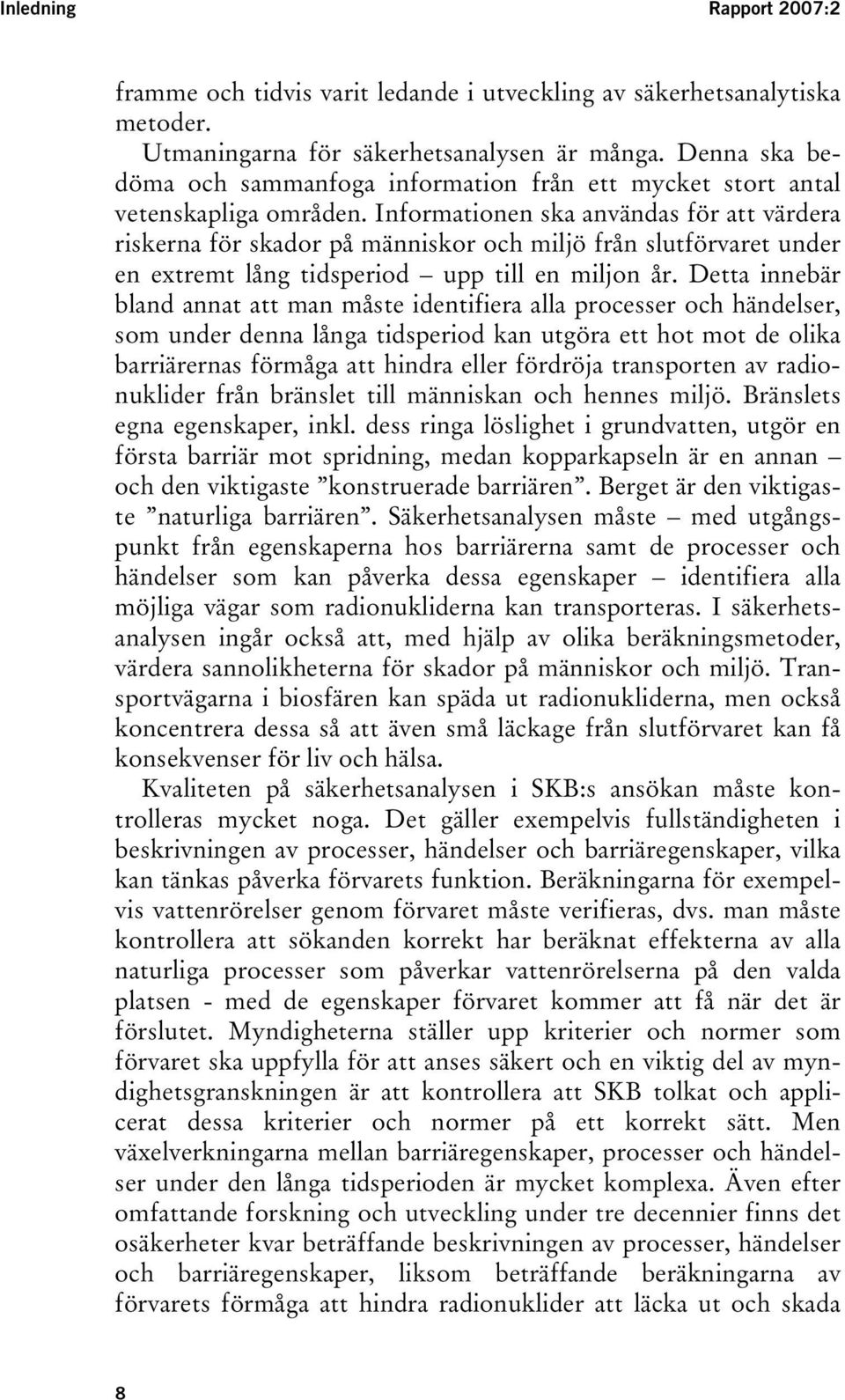 Informationen ska användas för att värdera riskerna för skador på människor och miljö från slutförvaret under en extremt lång tidsperiod upp till en miljon år.