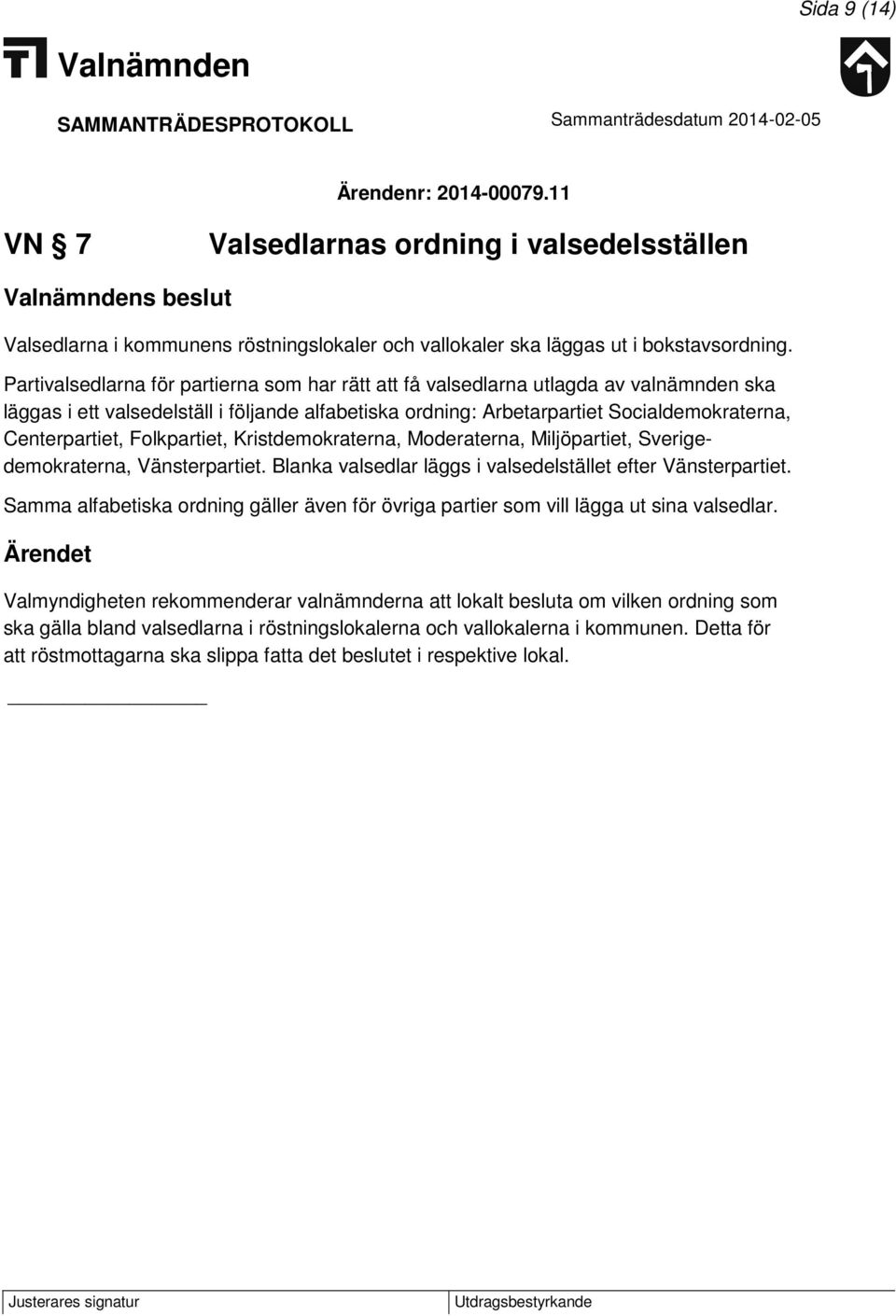 Folkpartiet, Kristdemokraterna, Moderaterna, Miljöpartiet, Sverigedemokraterna, Vänsterpartiet. Blanka valsedlar läggs i valsedelstället efter Vänsterpartiet.