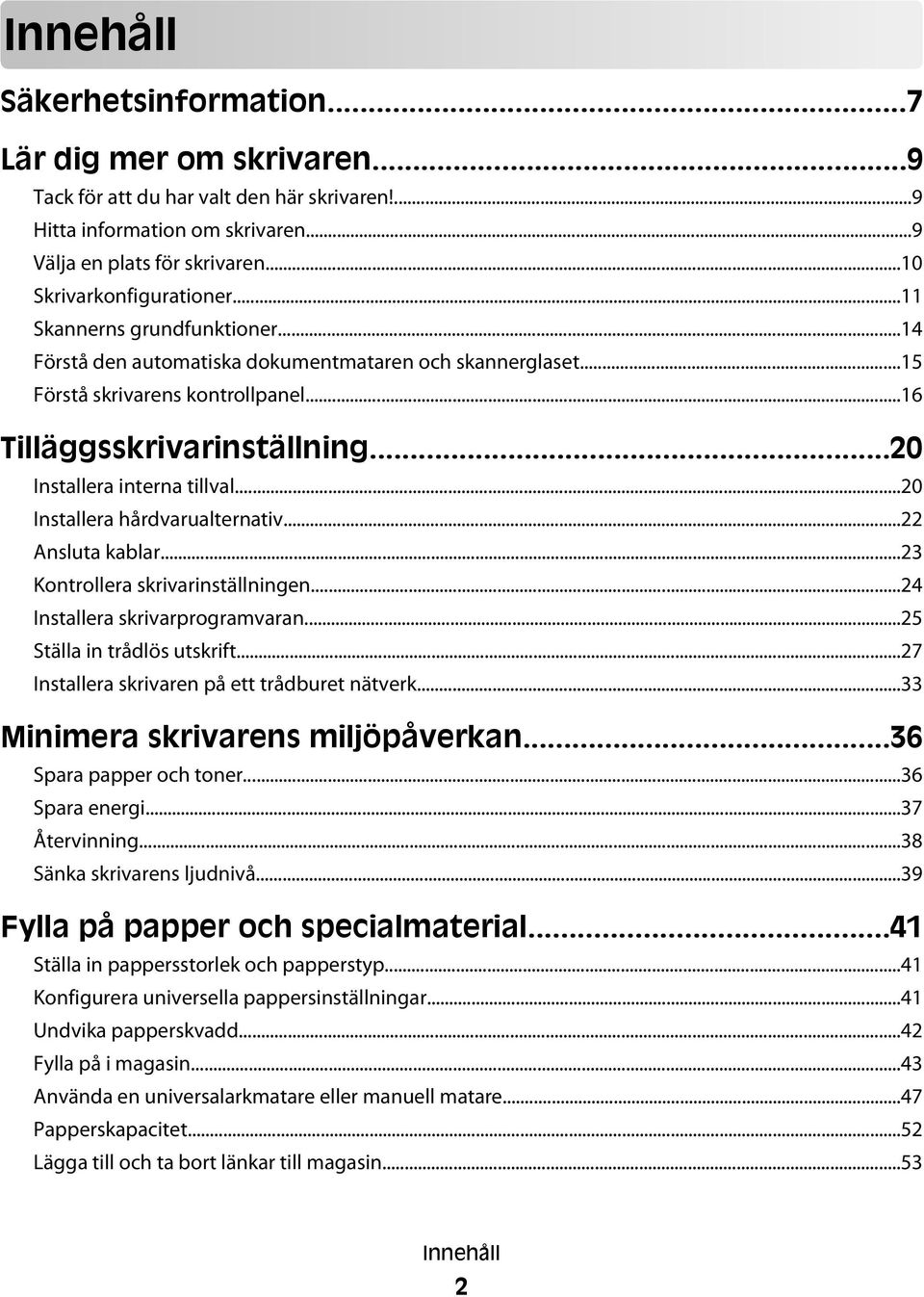 ..20 Installera interna tillval...20 Installera hårdvarualternativ...22 Ansluta kablar...23 Kontrollera skrivarinställningen...24 Installera skrivarprogramvaran...25 Ställa in trådlös utskrift.