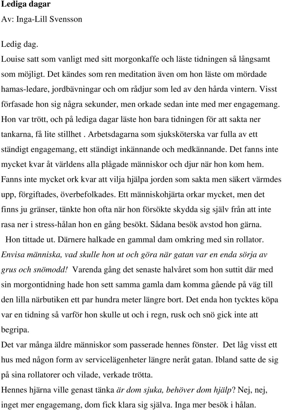 Visst förfasade hon sig några sekunder, men orkade sedan inte med mer engagemang. Hon var trött, och på lediga dagar läste hon bara tidningen för att sakta ner tankarna, få lite stillhet.