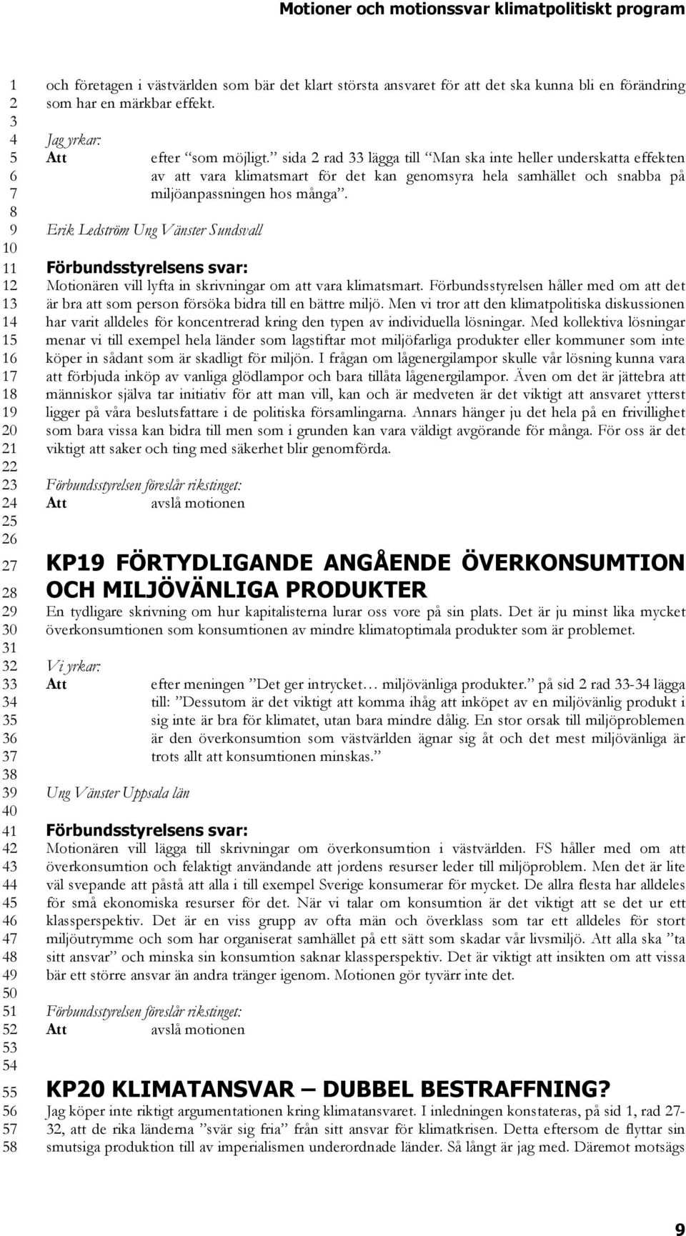 Erik Ledström Ung Vänster Sundsvall Motionären vill lyfta in skrivningar om att vara klimatsmart. Förbundsstyrelsen håller med om att det är bra att som person försöka bidra till en bättre miljö.