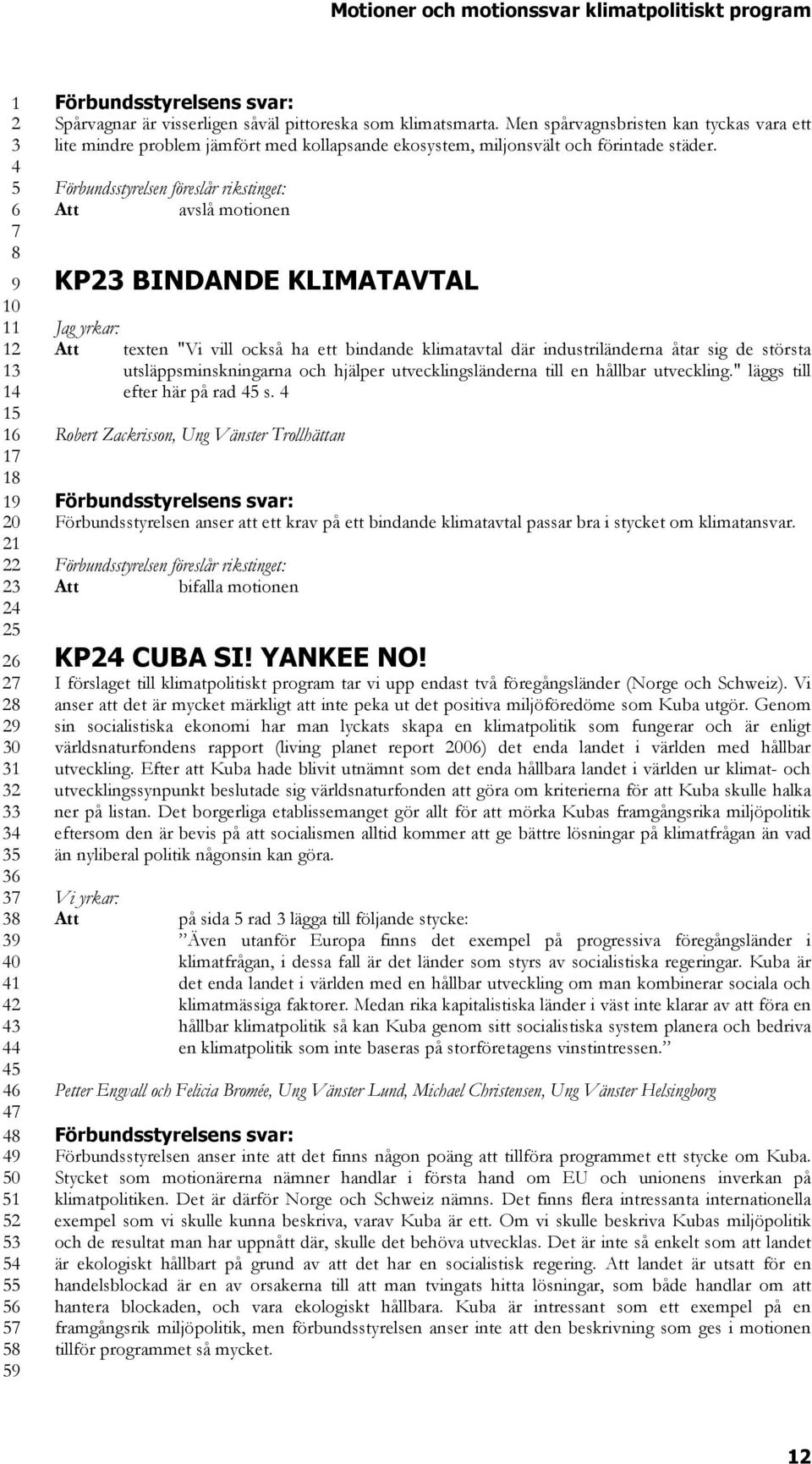 " läggs till efter här på rad s. Robert Zackrisson, Ung Vänster Trollhättan Förbundsstyrelsen anser att ett krav på ett bindande klimatavtal passar bra i stycket om klimatansvar.