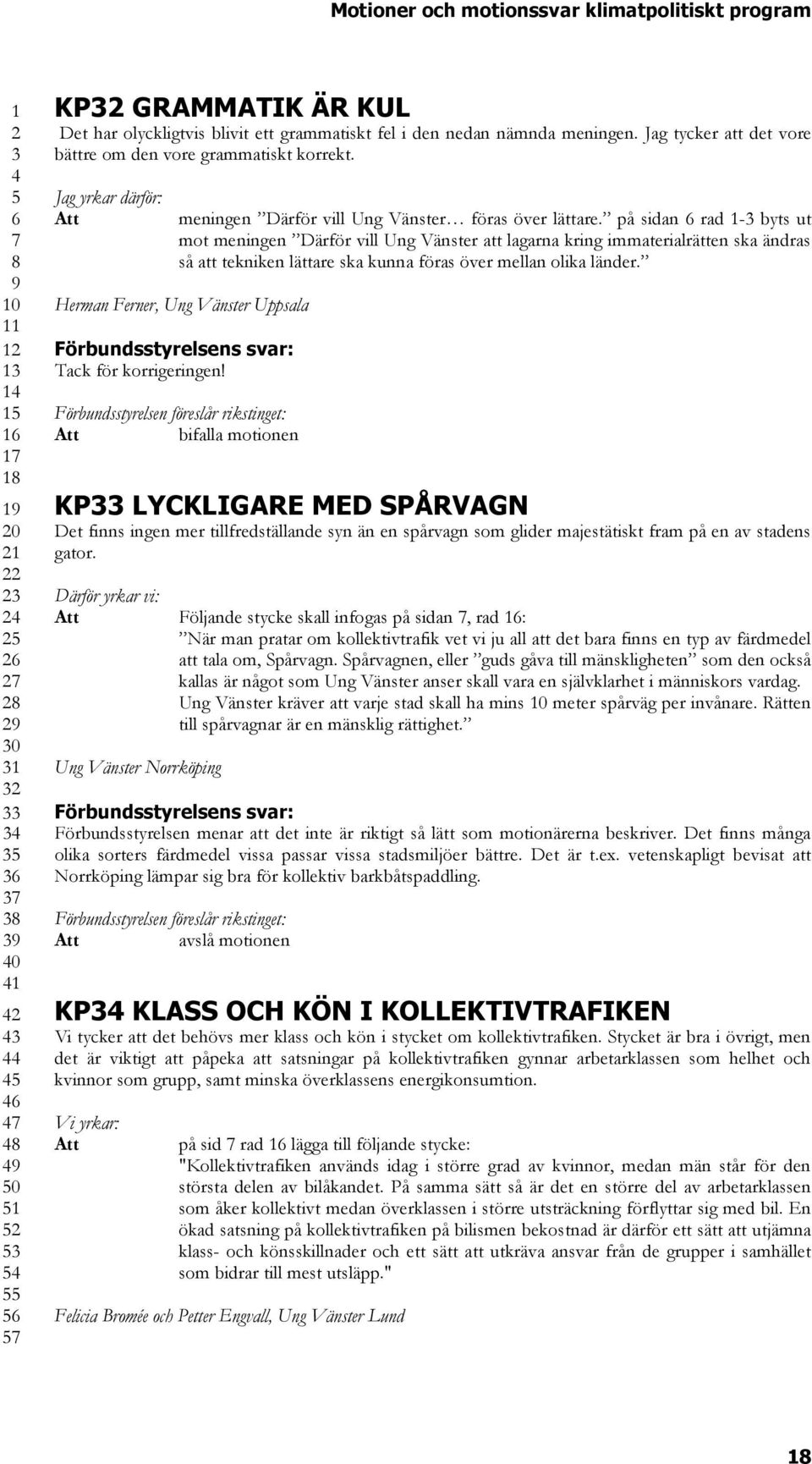 på sidan rad - byts ut mot meningen Därför vill Ung Vänster att lagarna kring immaterialrätten ska ändras så att tekniken lättare ska kunna föras över mellan olika länder.