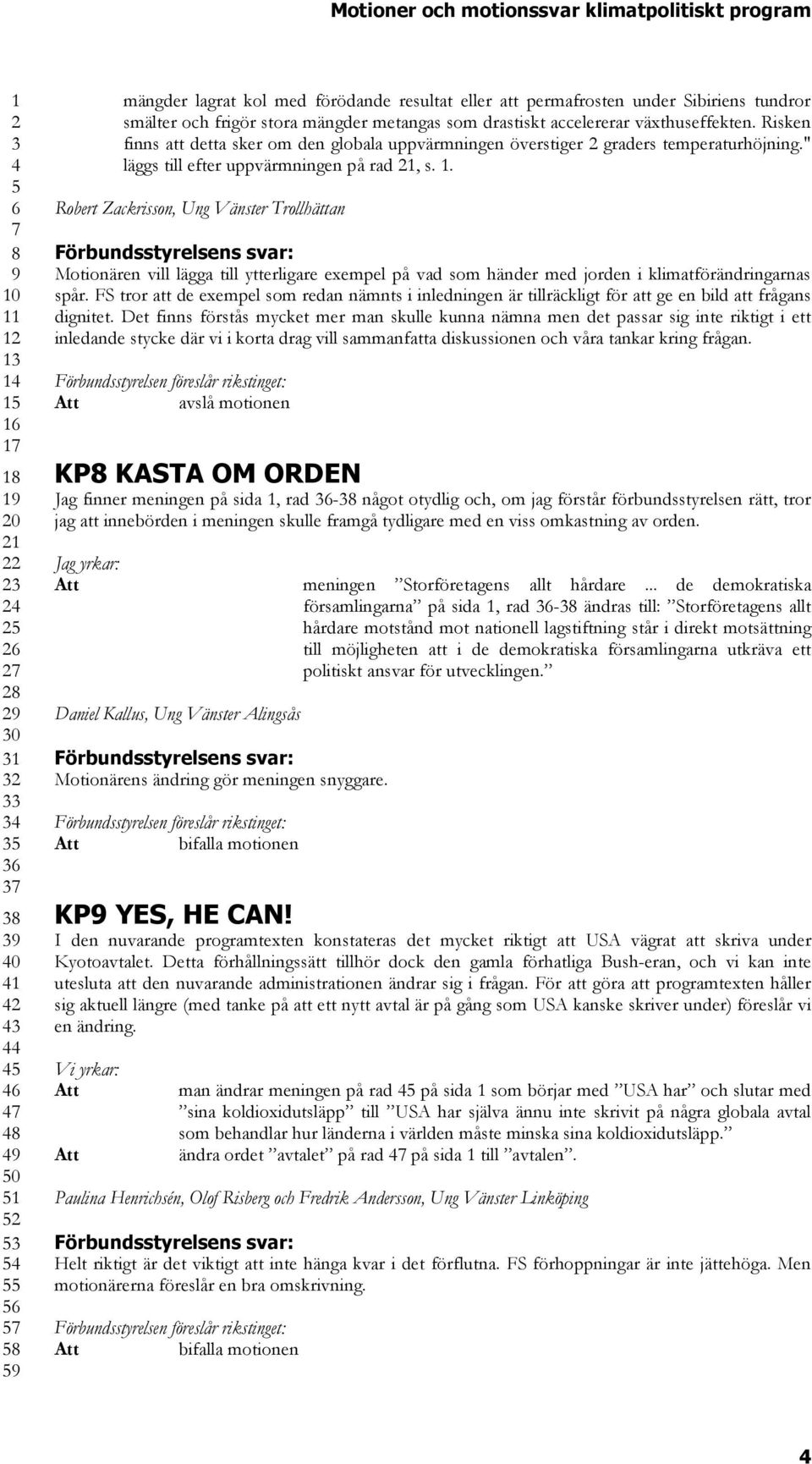 . Robert Zackrisson, Ung Vänster Trollhättan Motionären vill lägga till ytterligare exempel på vad som händer med jorden i klimatförändringarnas spår.