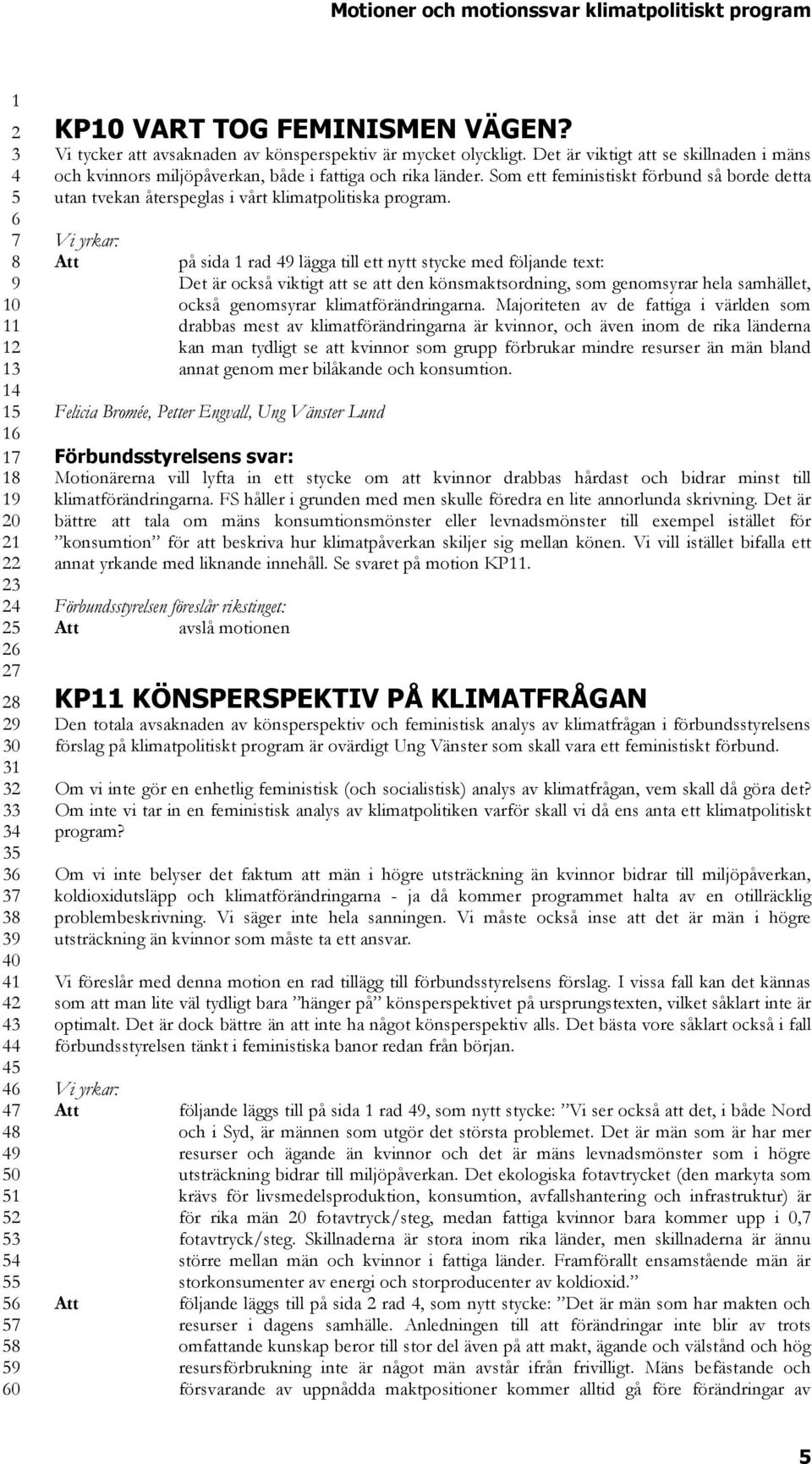 på sida rad lägga till ett nytt stycke med följande text: Det är också viktigt att se att den könsmaktsordning, som genomsyrar hela samhället, också genomsyrar klimatförändringarna.