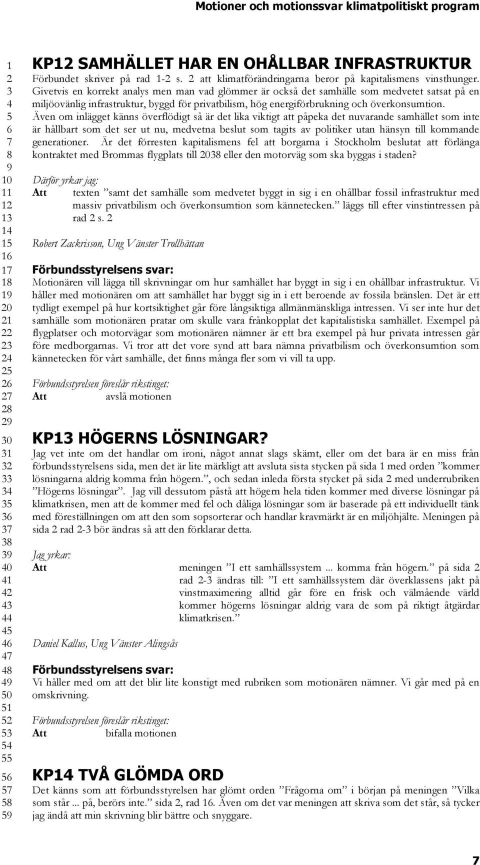 Även om inlägget känns överflödigt så är det lika viktigt att påpeka det nuvarande samhället som inte är hållbart som det ser ut nu, medvetna beslut som tagits av politiker utan hänsyn till kommande