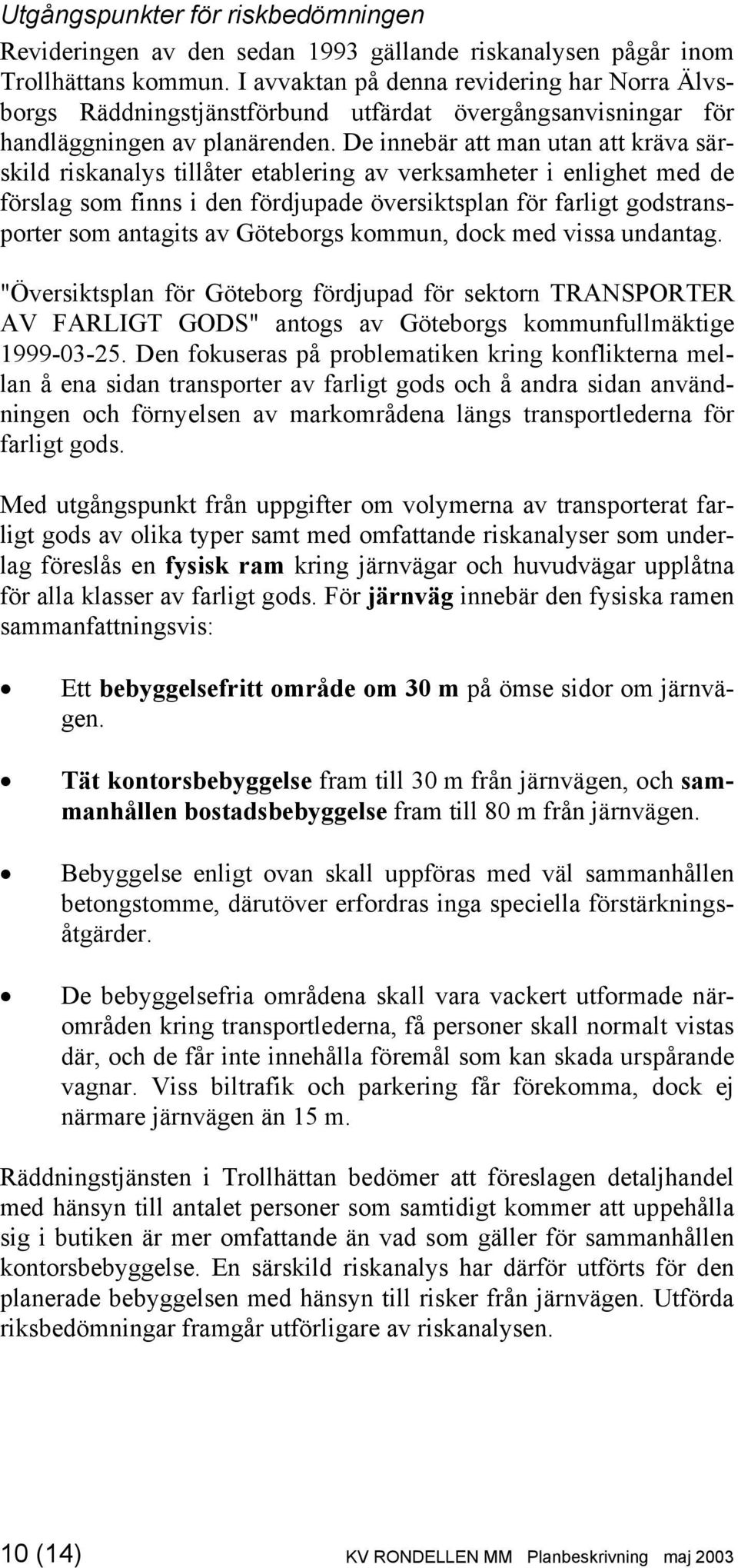 De innebär att man utan att kräva särskild riskanalys tillåter etablering av verksamheter i enlighet med de förslag som finns i den fördjupade översiktsplan för farligt godstransporter som antagits