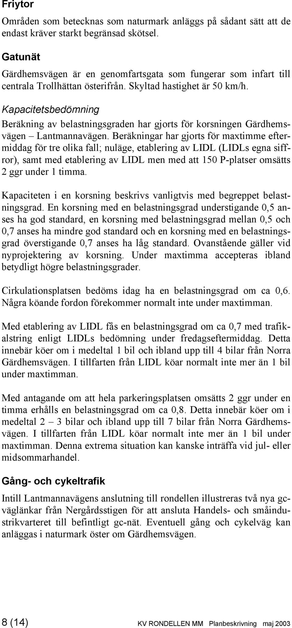 Kapacitetsbedömning Beräkning av belastningsgraden har gjorts för korsningen Gärdhemsvägen Lantmannavägen.