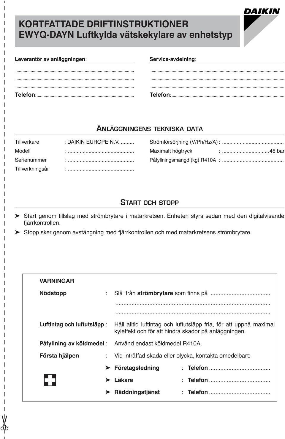 .. START OCH STOPP Start genom tillslag med strömbrytare i matarkretsen. Enheten styrs sedan med den digitalvisande fjärrkontrollen.