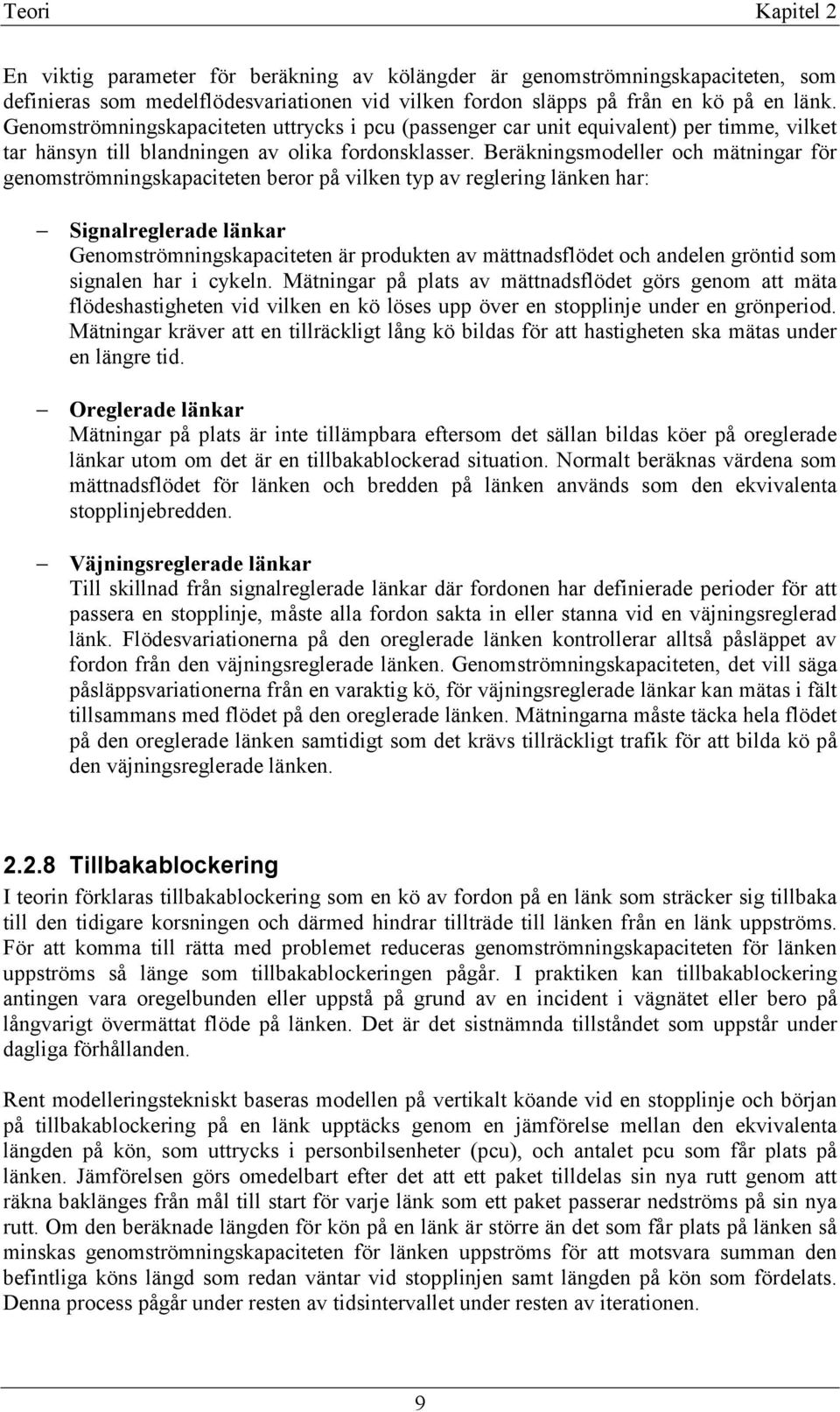 Beräkningsmodeller och mätningar för genomströmningskapaciteten beror på vilken typ av reglering länken har: Signalreglerade länkar Genomströmningskapaciteten är produkten av mättnadsflödet och