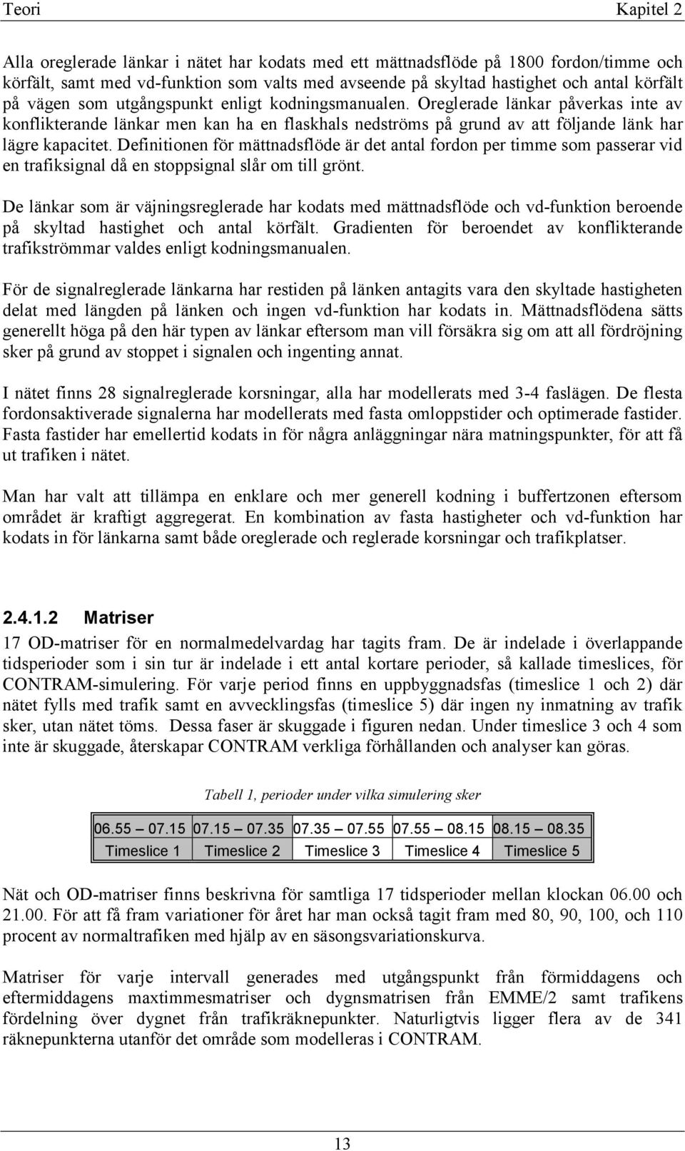 Definitionen för mättnadsflöde är det antal fordon per timme som passerar vid en trafiksignal då en stoppsignal slår om till grönt.