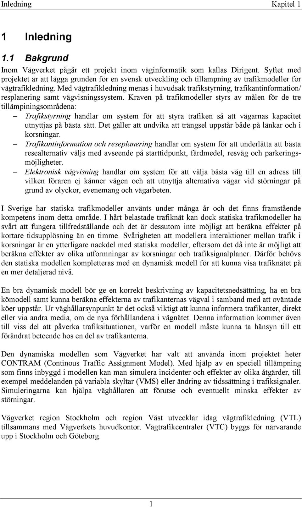 Med vägtrafikledning menas i huvudsak trafikstyrning, trafikantinformation/ resplanering samt vägvisningssystem.