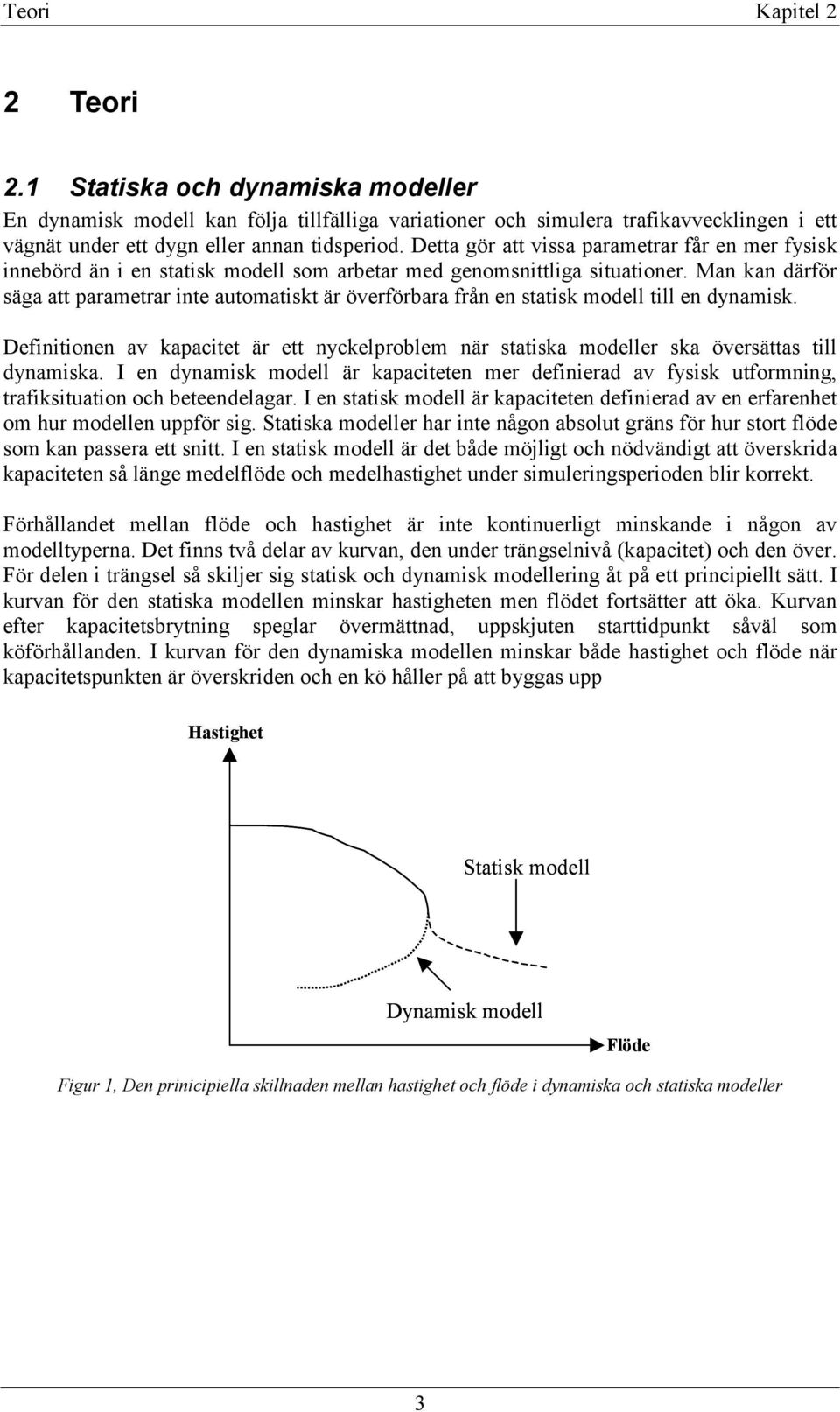 Man kan därför säga att parametrar inte automatiskt är överförbara från en statisk modell till en dynamisk.