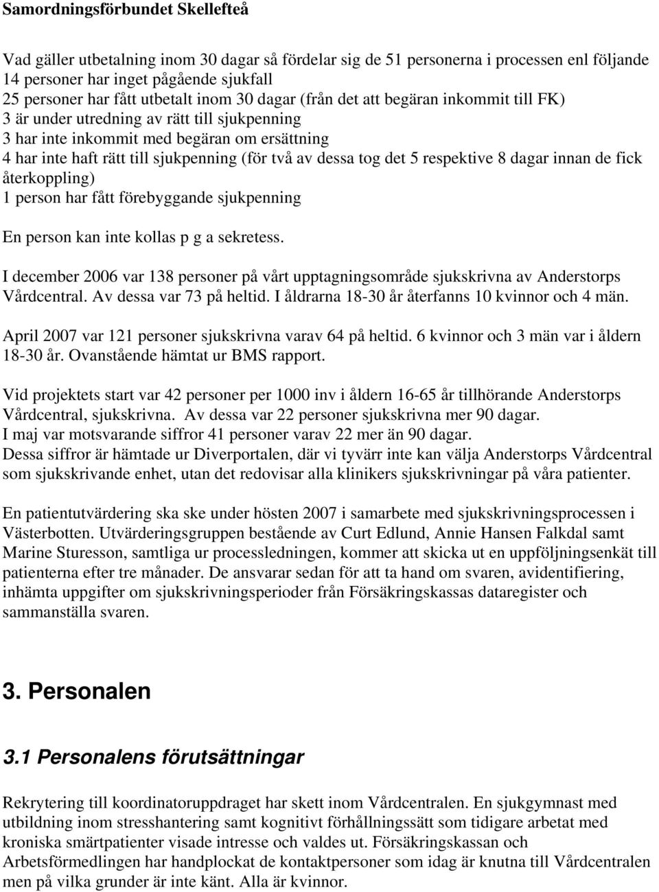 dagar innan de fick återkoppling) 1 person har fått förebyggande sjukpenning En person kan inte kollas p g a sekretess.