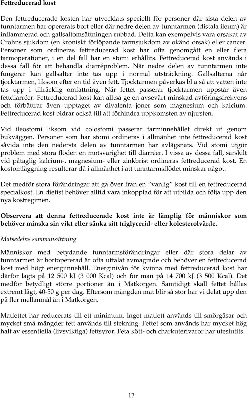 Personer som ordineras fettreducerad kost har ofta genomgått en eller flera tarmoperationer, i en del fall har en stomi erhållits.