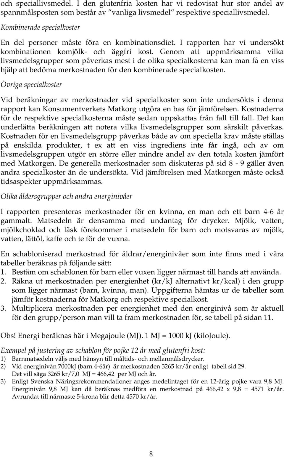 Genom att uppmärksamma vilka livsmedelsgrupper som påverkas mest i de olika specialkosterna kan man få en viss hjälp att bedöma merkostnaden för den kombinerade specialkosten.