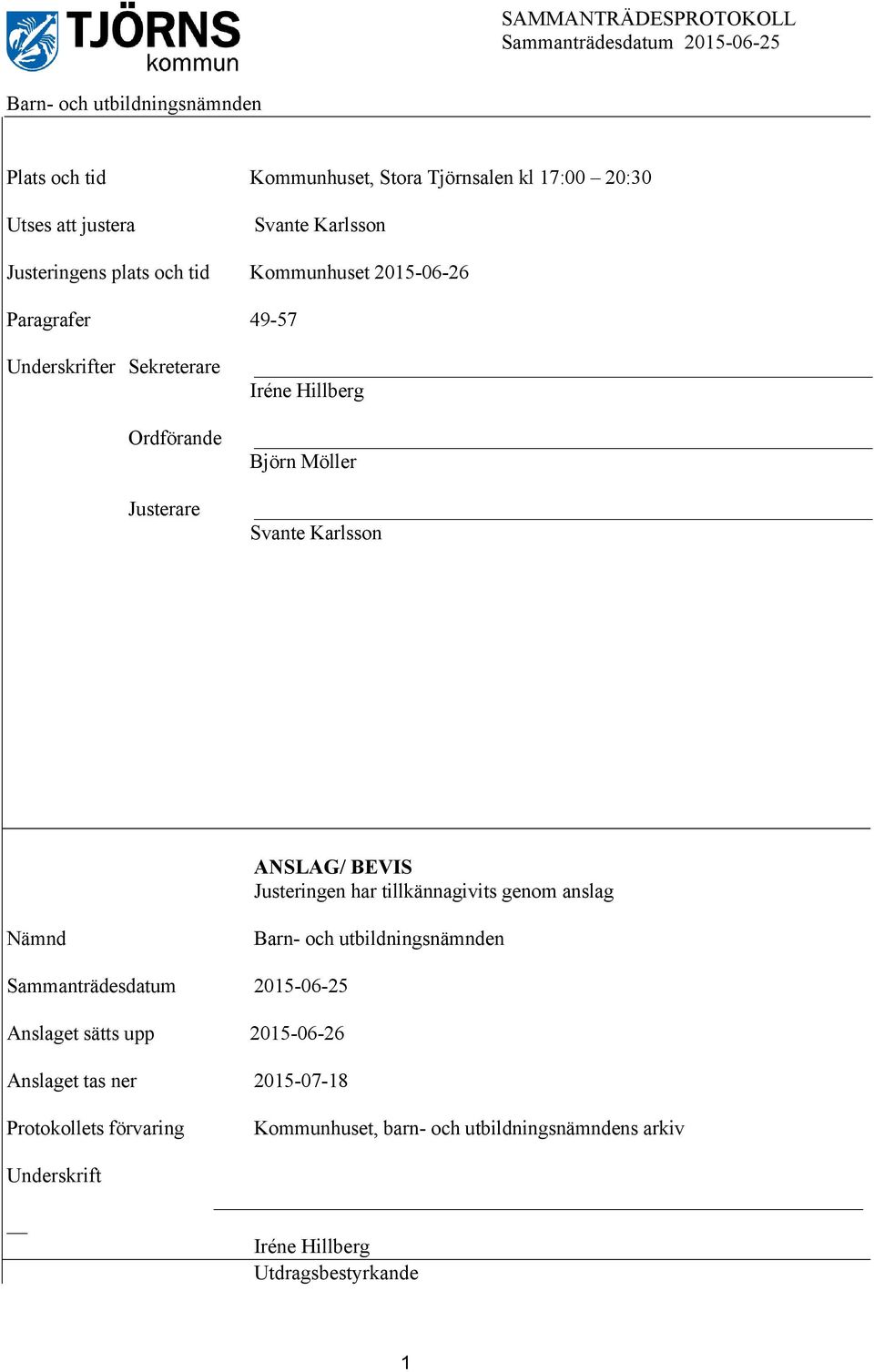 Hillberg Björn Möller Svante Karlsson ANSLAG/ BEVIS Justeringen har tillkännagivits genom anslag Nämnd Barn- och utbildningsnämnden 2015-06-25