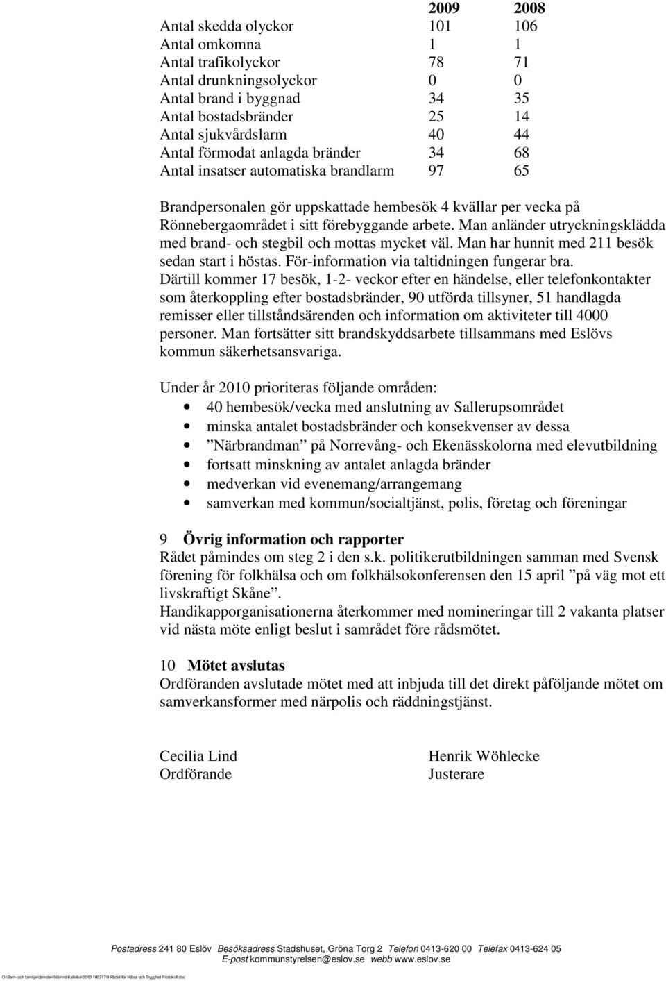 Man anländer utryckningsklädda med brand- och stegbil och mottas mycket väl. Man har hunnit med 211 besök sedan start i höstas. För-information via taltidningen fungerar bra.