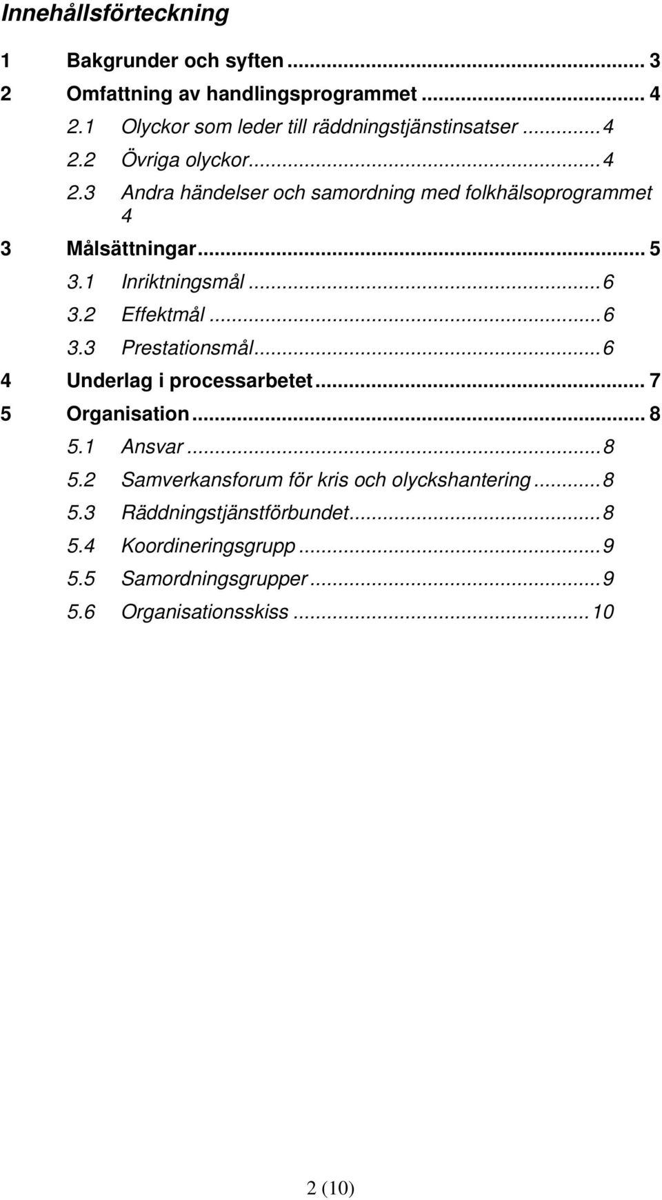 .. 5 3.1 Inriktningsmål...6 3.2 Effektmål...6 3.3 Prestationsmål...6 4 Underlag i processarbetet... 7 5 Organisation... 8 5.1 Ansvar.