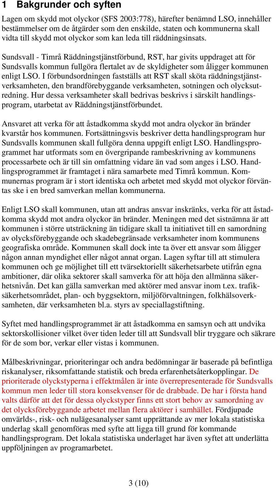 Sundsvall - Timrå Räddningstjänstförbund, RST, har givits uppdraget att för Sundsvalls kommun fullgöra flertalet av de skyldigheter som åligger kommunen enligt LSO.