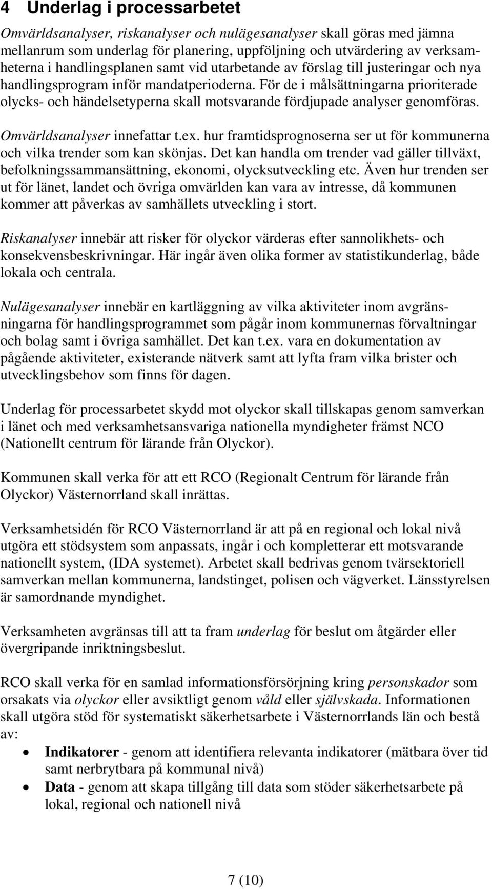 För de i målsättningarna prioriterade olycks- och händelsetyperna skall motsvarande fördjupade analyser genomföras. Omvärldsanalyser innefattar t.ex.