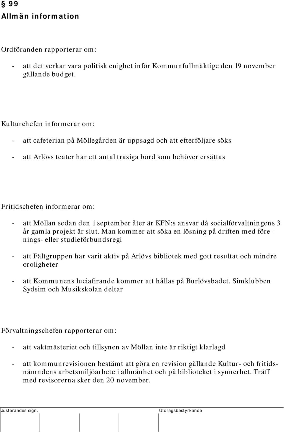 Kulturchefen informerar om: - att cafeterian på Möllegården är uppsagd och att efterföljare söks - att Arlövs teater har ett antal trasiga bord som behöver ersättas Fritidschefen informerar om: - att