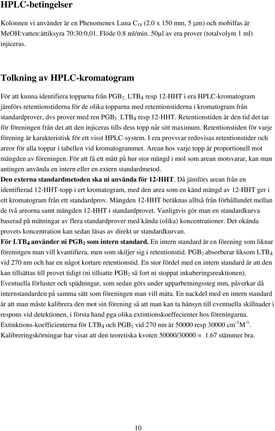 standardprover, dvs prover med ren PGB 2, LTB 4 resp 12-T. Retentionstiden är den tid det tar för föreningen från det att den injiceras tills dess topp når sitt maximum.