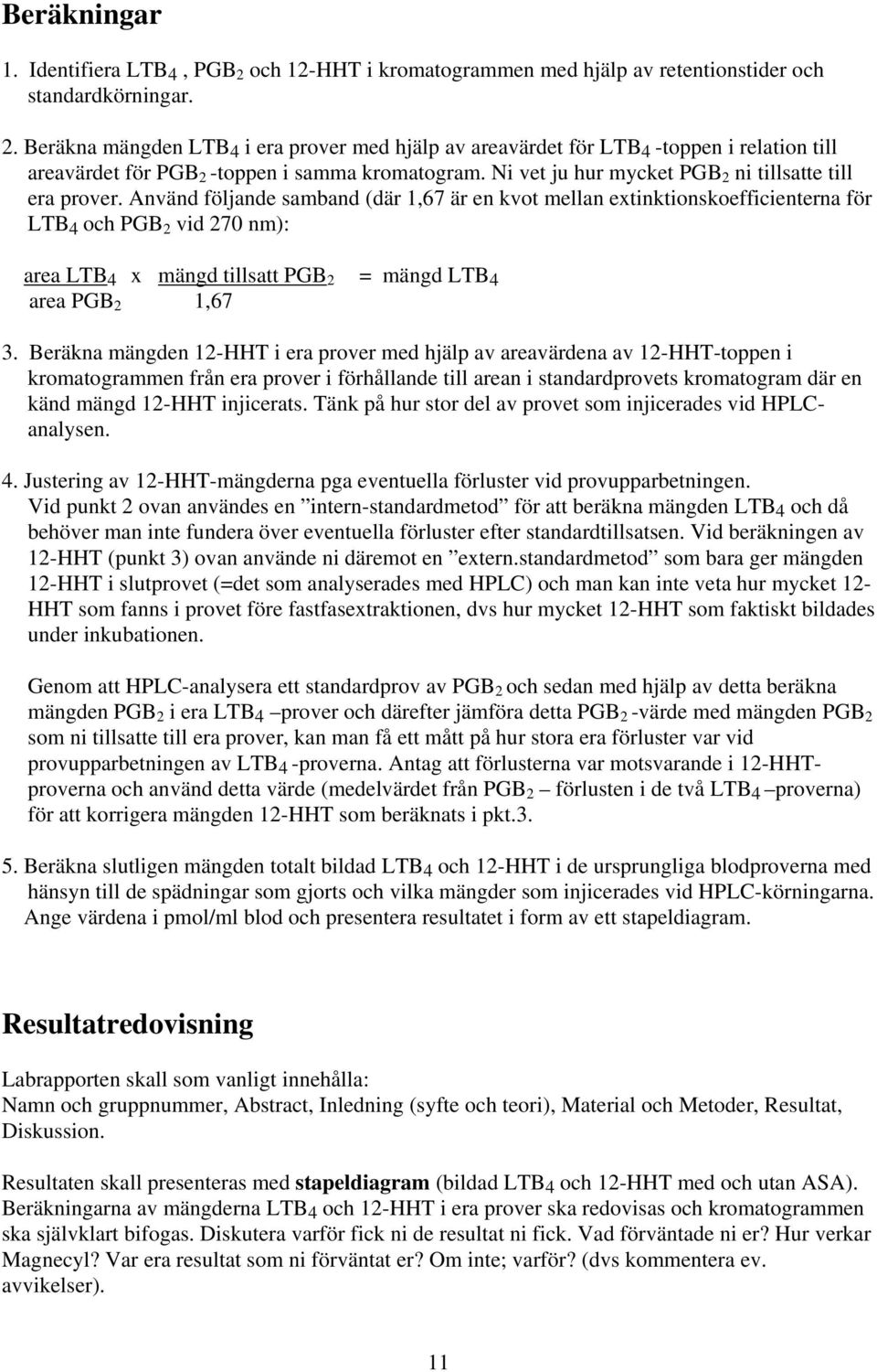 Använd följande samband (där 1,67 är en kvot mellan extinktionskoefficienterna för LTB 4 och PGB 2 vid 270 nm): area LTB 4 x mängd tillsatt PGB 2 = mängd LTB 4 area PGB 2 1,67 3.