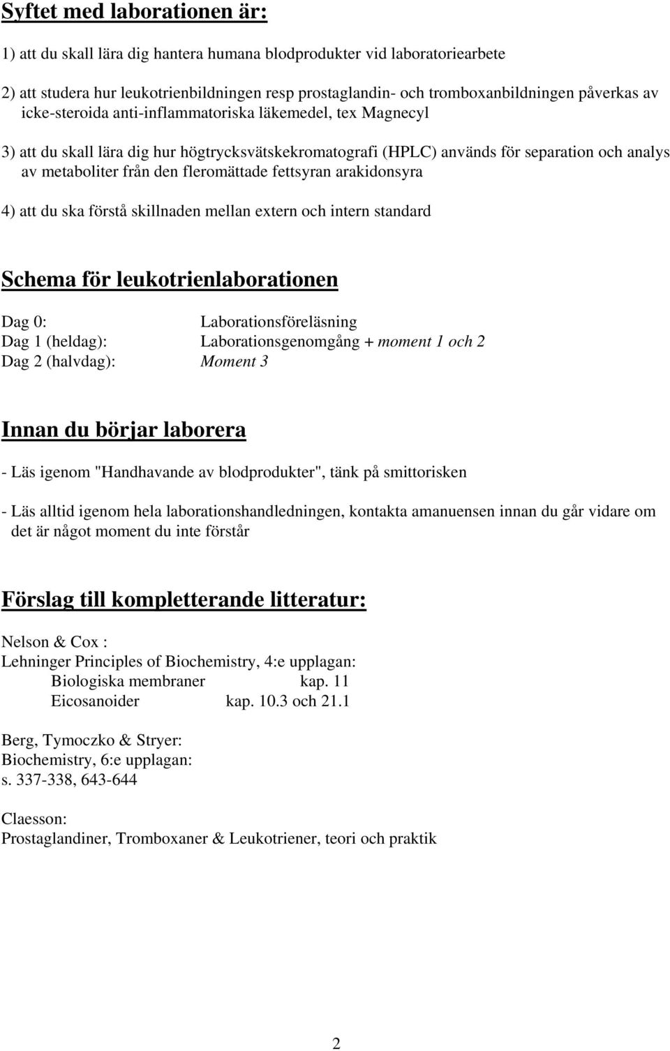 fettsyran arakidonsyra 4) att du ska förstå skillnaden mellan extern och intern standard Schema för leukotrienlaborationen Dag 0: Laborationsföreläsning Dag 1 (heldag): Laborationsgenomgång + moment