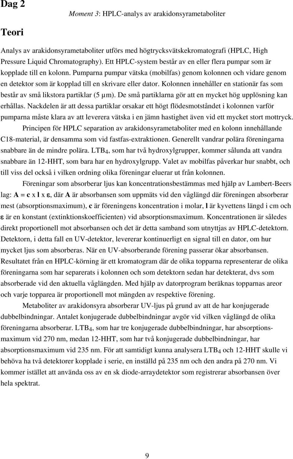 Kolonnen innehåller en stationär fas som består av små likstora partiklar (5 µm). De små partiklarna gör att en mycket hög upplösning kan erhållas.