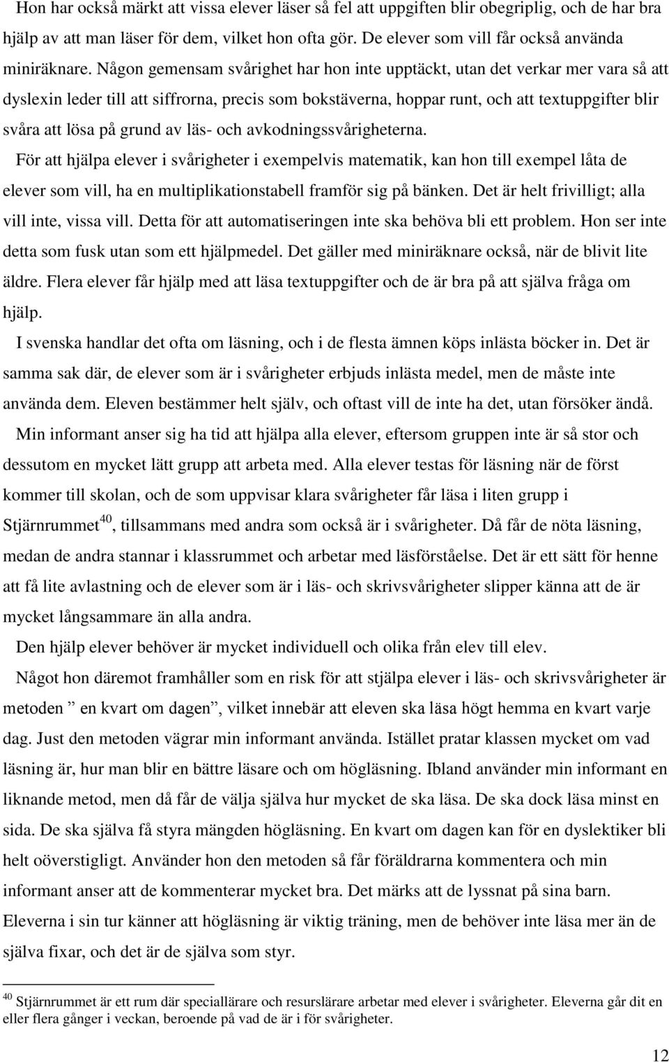 grund av läs- och avkodningssvårigheterna. För att hjälpa elever i svårigheter i exempelvis matematik, kan hon till exempel låta de elever som vill, ha en multiplikationstabell framför sig på bänken.