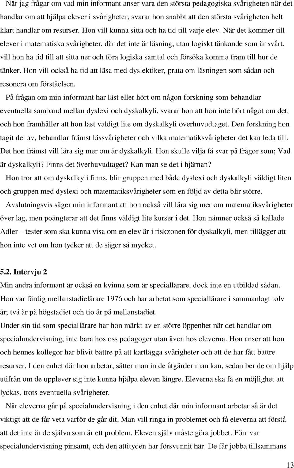 När det kommer till elever i matematiska svårigheter, där det inte är läsning, utan logiskt tänkande som är svårt, vill hon ha tid till att sitta ner och föra logiska samtal och försöka komma fram